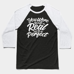 you were born to be real, not to be perfect Baseball T-Shirt